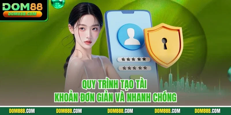 Quy trình tạo tài khoản đơn giản và nhanh chóng